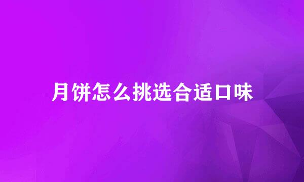 月饼怎么挑选合适口味