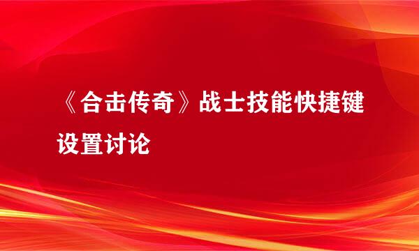 《合击传奇》战士技能快捷键设置讨论