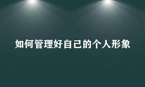 如何管理好自己的个人形象