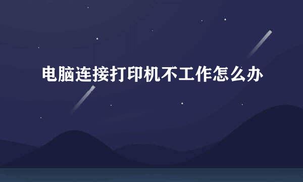 电脑连接打印机不工作怎么办