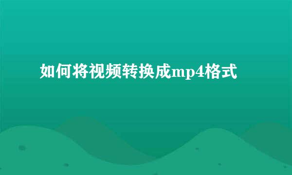 如何将视频转换成mp4格式