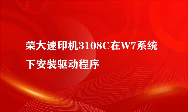 荣大速印机3108C在W7系统下安装驱动程序