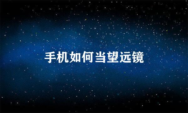手机如何当望远镜