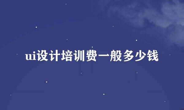 ui设计培训费一般多少钱