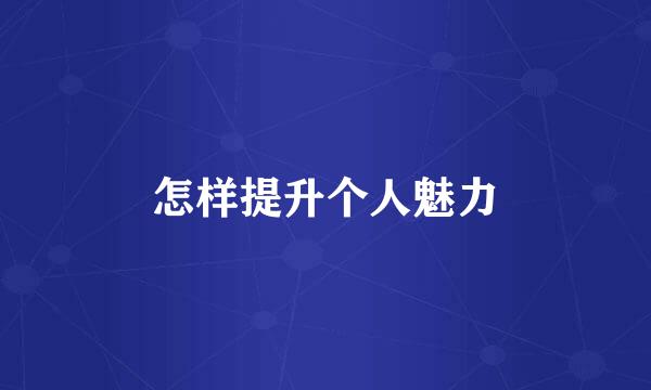 怎样提升个人魅力