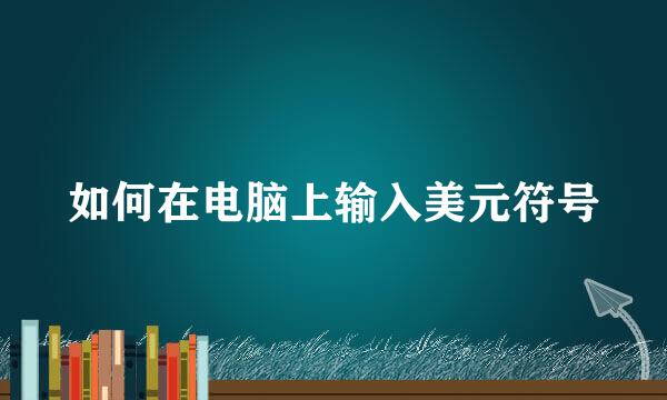如何在电脑上输入美元符号