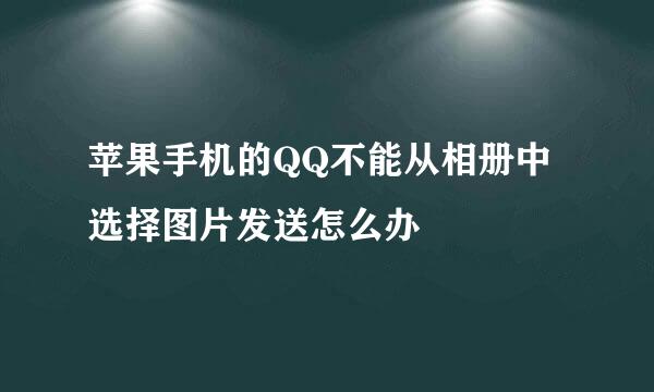 苹果手机的QQ不能从相册中选择图片发送怎么办