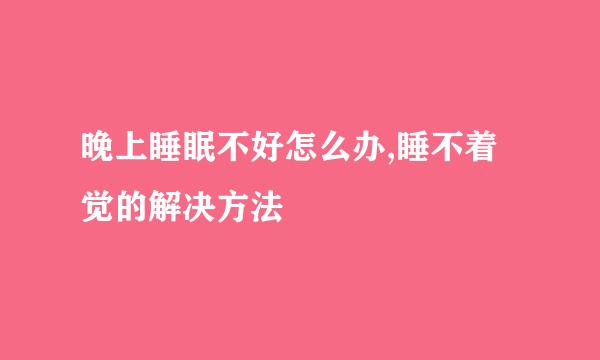 晚上睡眠不好怎么办,睡不着觉的解决方法