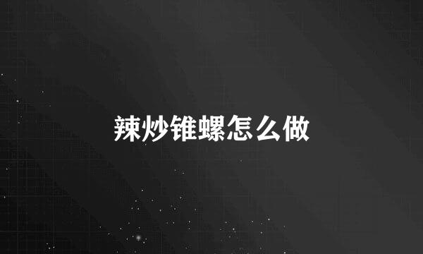 辣炒锥螺怎么做