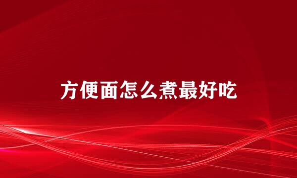 方便面怎么煮最好吃