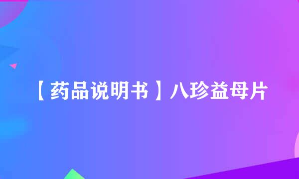【药品说明书】八珍益母片