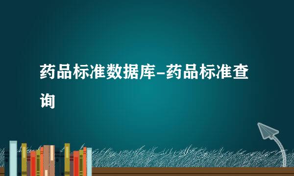 药品标准数据库-药品标准查询