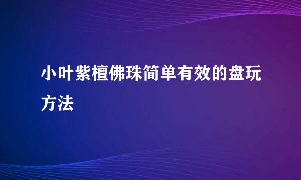 小叶紫檀佛珠简单有效的盘玩方法