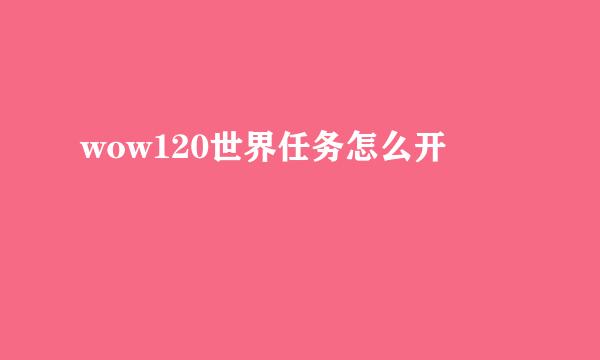 wow120世界任务怎么开