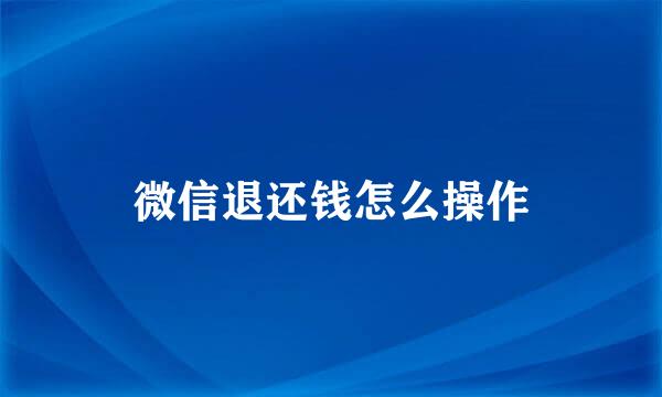 微信退还钱怎么操作