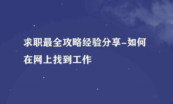 求职最全攻略经验分享-如何在网上找到工作