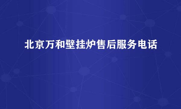 北京万和壁挂炉售后服务电话