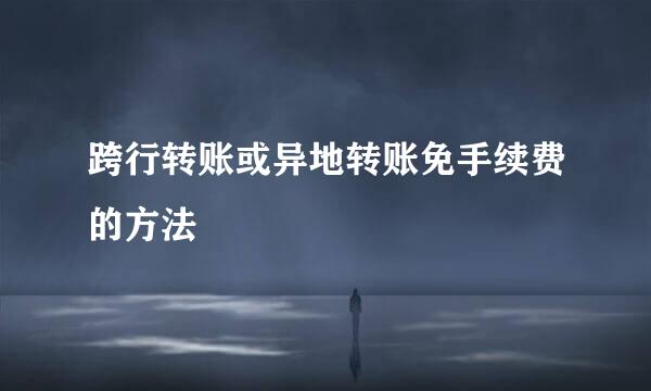 跨行转账或异地转账免手续费的方法