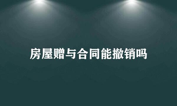 房屋赠与合同能撤销吗