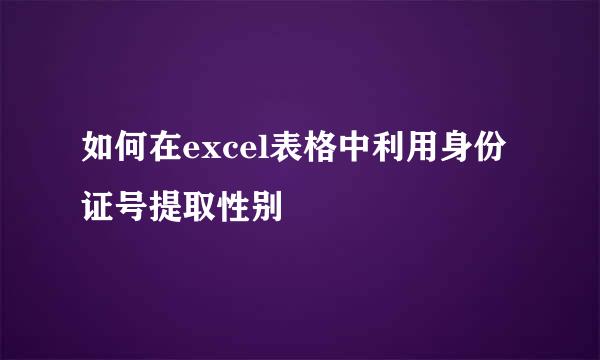 如何在excel表格中利用身份证号提取性别