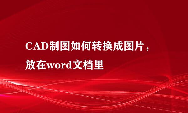 CAD制图如何转换成图片，放在word文档里