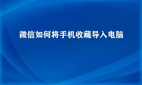 微信如何将手机收藏导入电脑