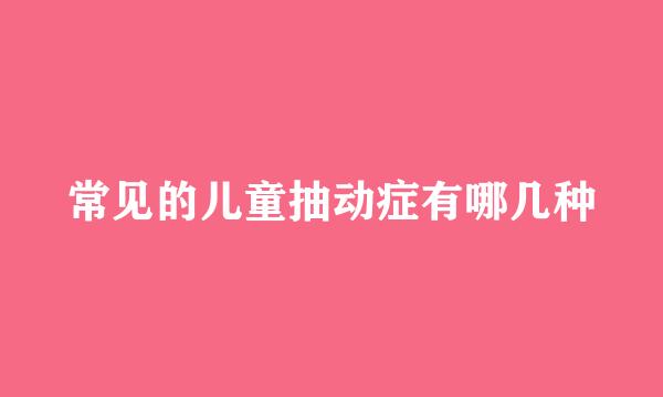 常见的儿童抽动症有哪几种