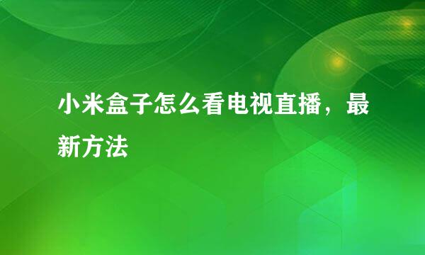 小米盒子怎么看电视直播，最新方法