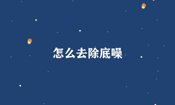 怎么去除底噪