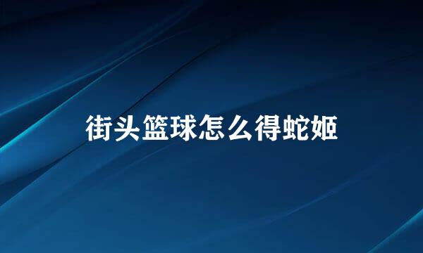 街头篮球怎么得蛇姬