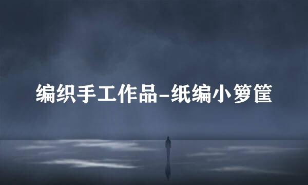 编织手工作品-纸编小箩筐