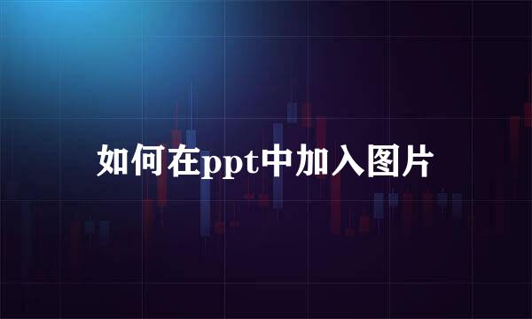 如何在ppt中加入图片