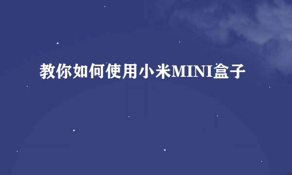 教你如何使用小米MINI盒子