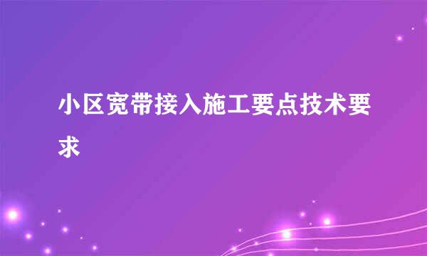 小区宽带接入施工要点技术要求