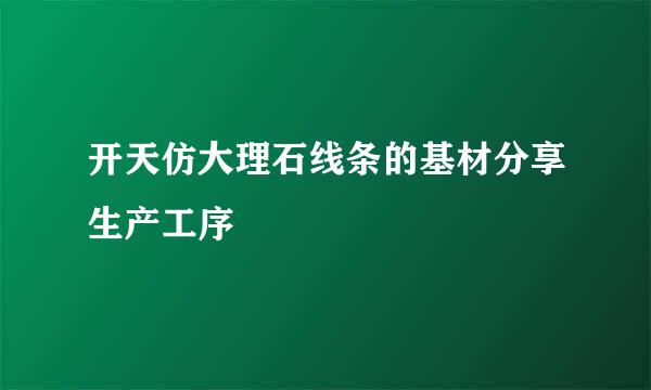 开天仿大理石线条的基材分享生产工序