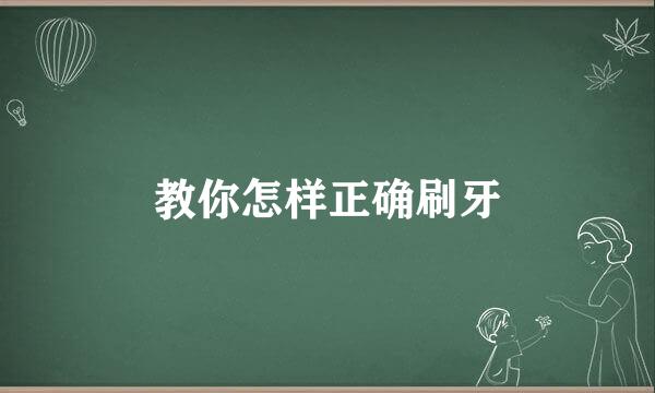 教你怎样正确刷牙