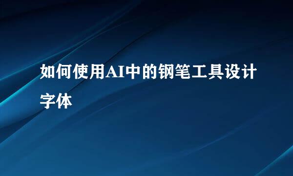 如何使用AI中的钢笔工具设计字体