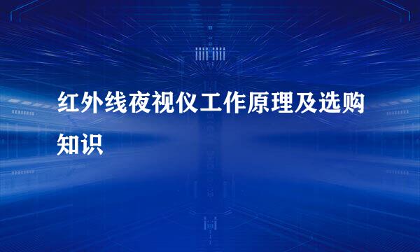 红外线夜视仪工作原理及选购知识