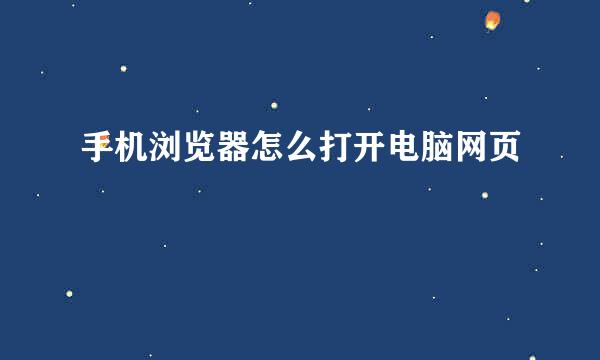 手机浏览器怎么打开电脑网页