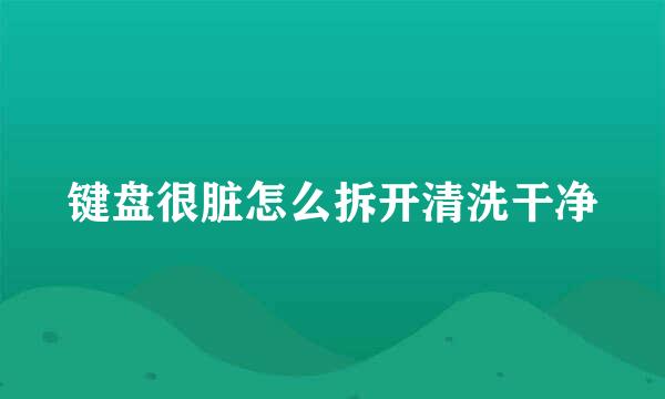 键盘很脏怎么拆开清洗干净