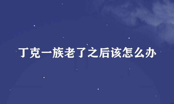 丁克一族老了之后该怎么办