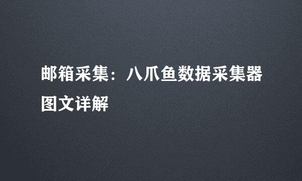 邮箱采集：八爪鱼数据采集器图文详解