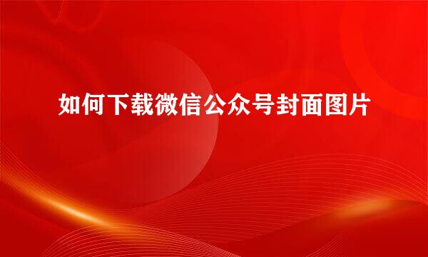 如何下载微信公众号封面图片