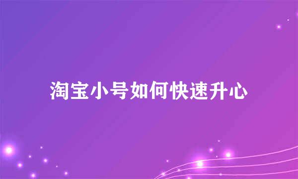 淘宝小号如何快速升心