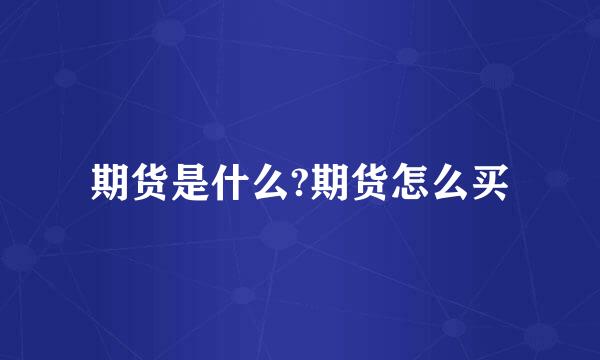 期货是什么?期货怎么买