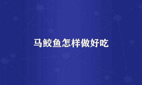 马鲛鱼怎样做好吃