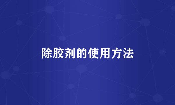 除胶剂的使用方法