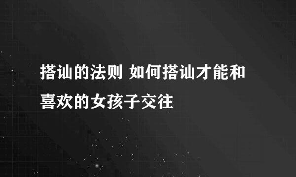 搭讪的法则 如何搭讪才能和喜欢的女孩子交往