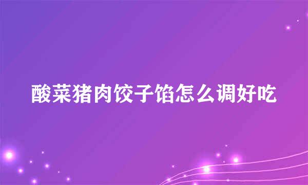 酸菜猪肉饺子馅怎么调好吃