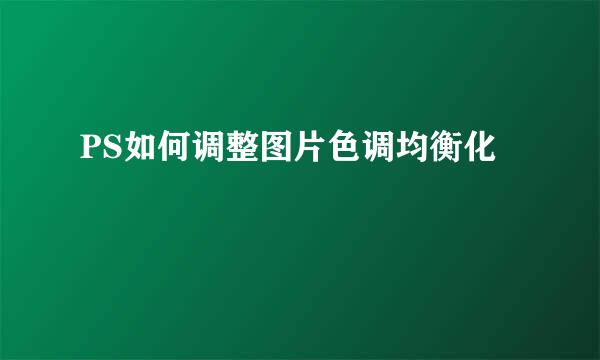 PS如何调整图片色调均衡化